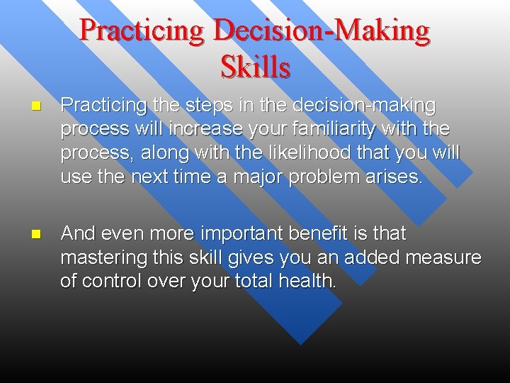 Practicing Decision-Making Skills n Practicing the steps in the decision-making process will increase your