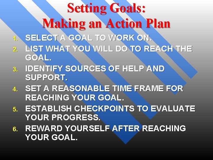 Setting Goals: Making an Action Plan 1. 2. 3. 4. 5. 6. SELECT A