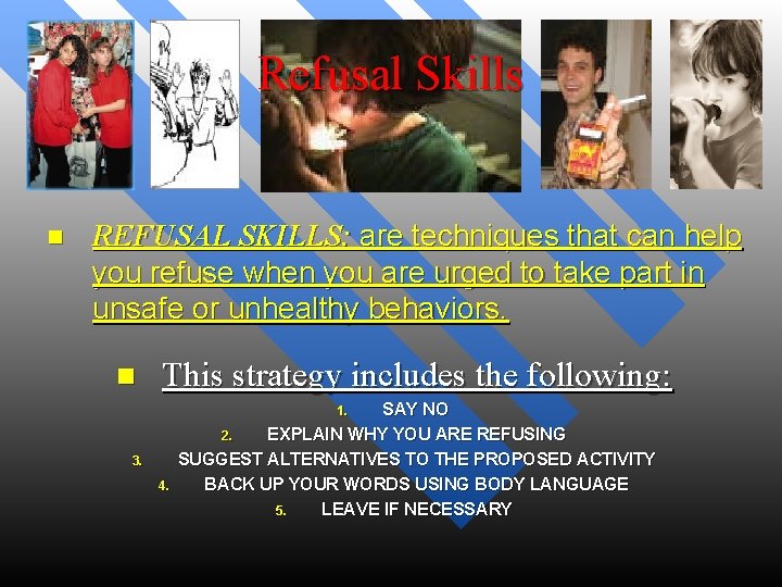 Refusal Skills n REFUSAL SKILLS: are techniques that can help you refuse when you
