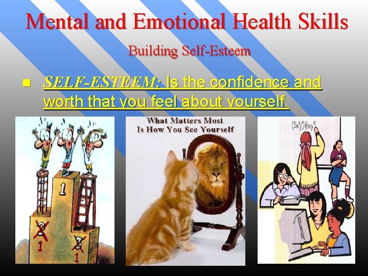 Mental and Emotional Health Skills Building Self-Esteem n SELF-ESTEEM: Is the confidence and worth