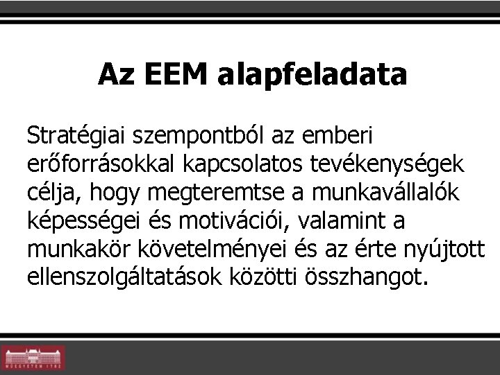 Az EEM alapfeladata Stratégiai szempontból az emberi erőforrásokkal kapcsolatos tevékenységek célja, hogy megteremtse a Az EEM alapfeladata Stratégiai szempontból az emberi erőforrásokkal kapcsolatos tevékenységek célja, hogy megteremtse a