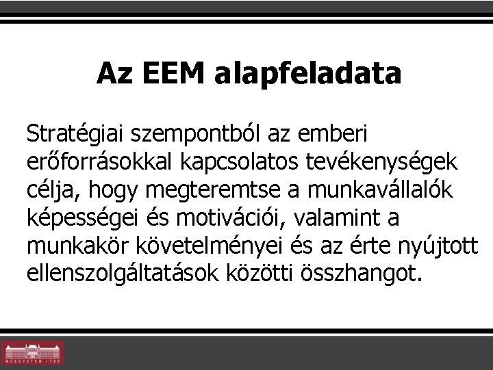 Az EEM alapfeladata Stratégiai szempontból az emberi erőforrásokkal kapcsolatos tevékenységek célja, hogy megteremtse a