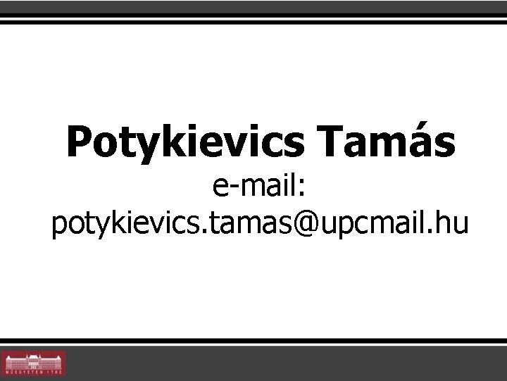 Potykievics Tamás e-mail: potykievics. tamas@upcmail. hu Potykievics Tamás e-mail: potykievics. tamas@upcmail. hu