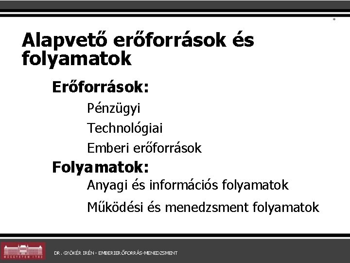 * Alapvető erőforrások és folyamatok Erőforrások: Pénzügyi Technológiai Emberi erőforrások Folyamatok: Anyagi és információs