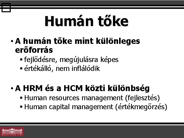 � Humán tőke • A humán tőke mint különleges erőforrás § fejlődésre, megújulásra képes