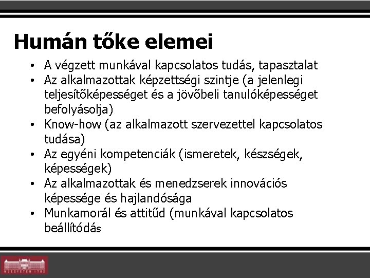 Humán tőke elemei • A végzett munkával kapcsolatos tudás, tapasztalat • Az alkalmazottak képzettségi Humán tőke elemei • A végzett munkával kapcsolatos tudás, tapasztalat • Az alkalmazottak képzettségi