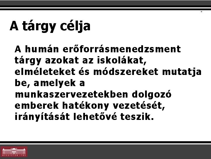 * A tárgy célja A humán erőforrásmenedzsment tárgy azokat az iskolákat, elméleteket és módszereket * A tárgy célja A humán erőforrásmenedzsment tárgy azokat az iskolákat, elméleteket és módszereket