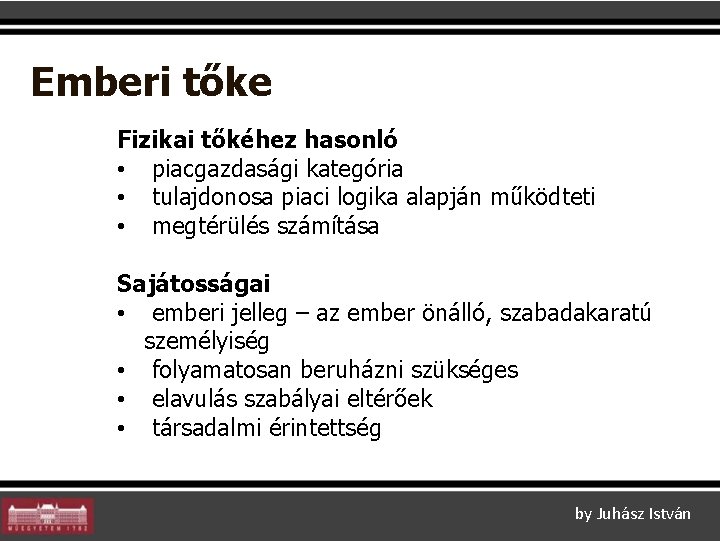 Emberi tőke Fizikai tőkéhez hasonló • piacgazdasági kategória • tulajdonosa piaci logika alapján működteti Emberi tőke Fizikai tőkéhez hasonló • piacgazdasági kategória • tulajdonosa piaci logika alapján működteti