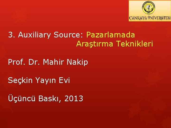 3. Auxiliary Source: Pazarlamada Araştırma Teknikleri Prof. Dr. Mahir Nakip Seçkin Yayın Evi Üçüncü