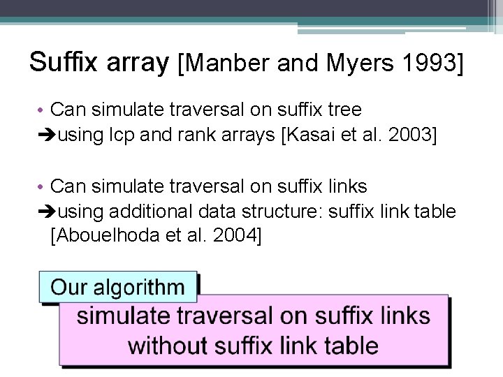 Suffix array [Manber and Myers 1993] • Can simulate traversal on suffix tree using