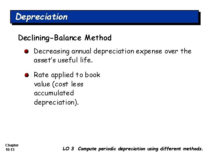 Depreciation Declining-Balance Method Decreasing annual depreciation expense over the asset’s useful life. Rate applied