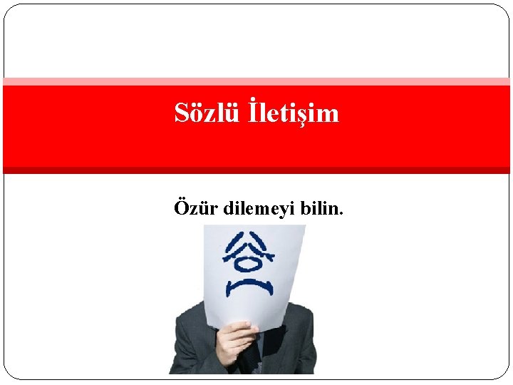 Sözlü İletişim Özür dilemeyi bilin. 