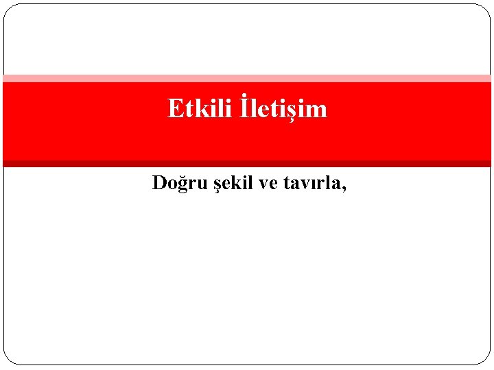 Etkili İletişim Doğru şekil ve tavırla, 