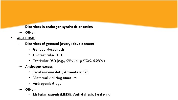  • – Disorders in androgen synthesis or action – Other 46, XX DSD