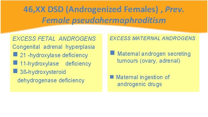 46, XX DSD (Androgenized Females) , Prev. Female pseudohermaphroditism EXCESS FETAL ANDROGENS Congenital adrenal