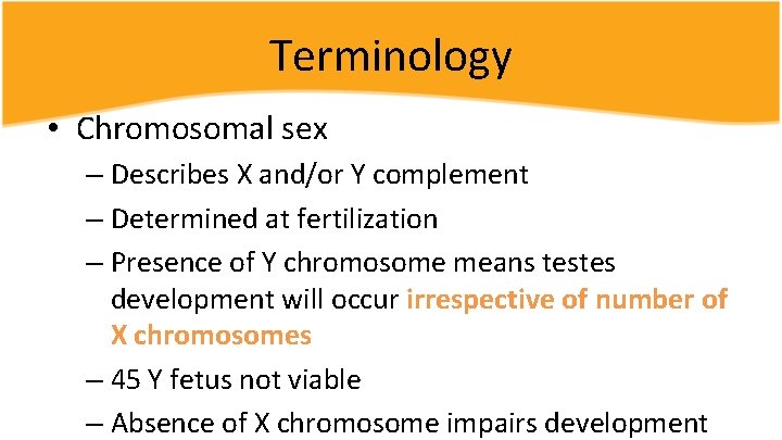 Terminology • Chromosomal sex – Describes X and/or Y complement – Determined at fertilization