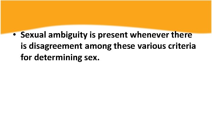  • Sexual ambiguity is present whenever there is disagreement among these various criteria