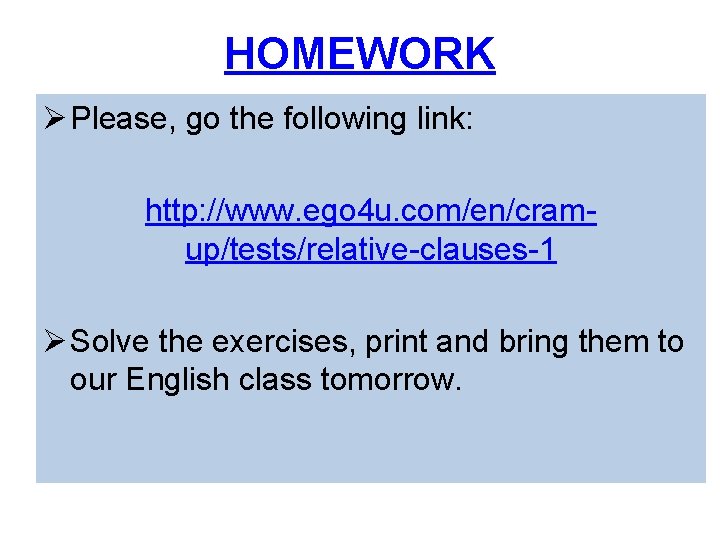 HOMEWORK Ø Please, go the following link: http: //www. ego 4 u. com/en/cramup/tests/relative-clauses-1 Ø