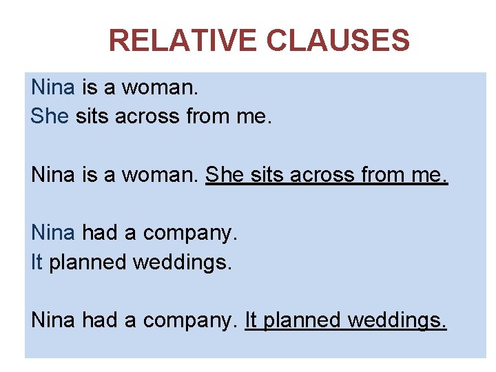 RELATIVE CLAUSES Nina is a woman. She sits across from me. Nina had a