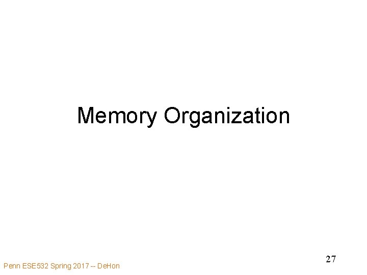 Memory Organization Penn ESE 532 Spring 2017 -- De. Hon 27 