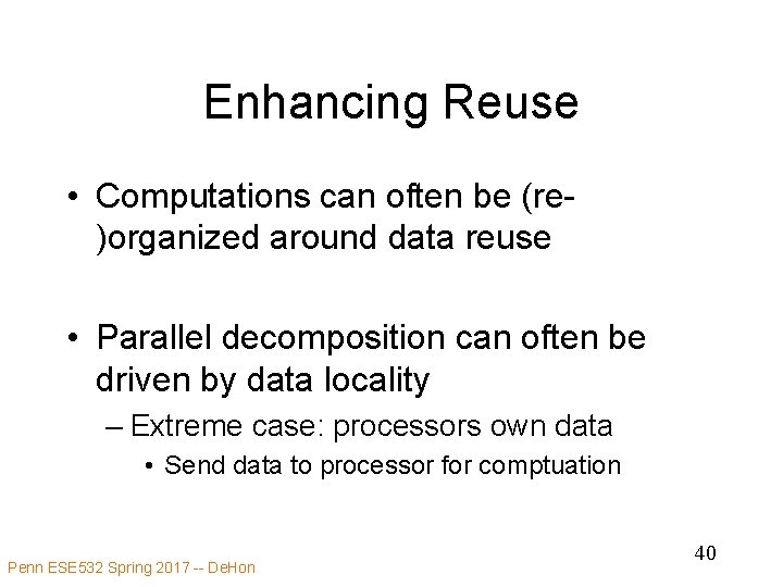 Enhancing Reuse • Computations can often be (re)organized around data reuse • Parallel decomposition