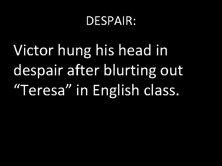 DESPAIR: Victor hung his head in despair after blurting out “Teresa” in English class.