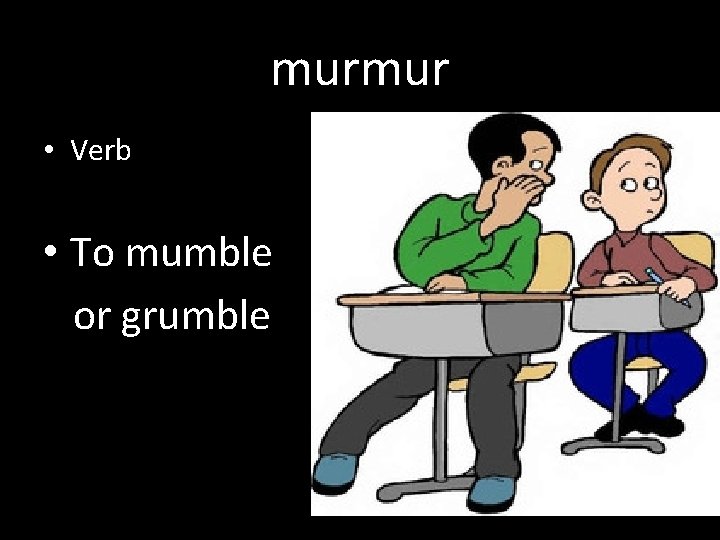 murmur • Verb • To mumble or grumble 