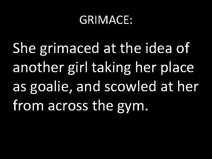 GRIMACE: She grimaced at the idea of another girl taking her place as goalie,