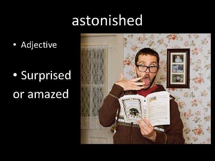 astonished • Adjective • Surprised or amazed 