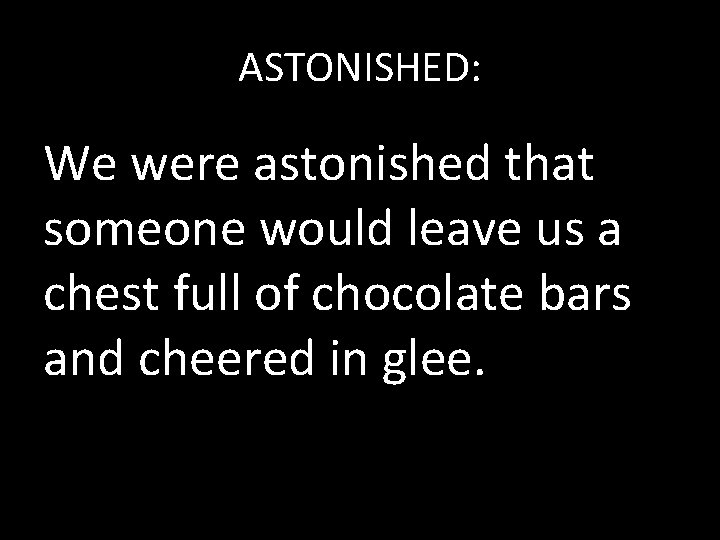 ASTONISHED: We were astonished that someone would leave us a chest full of chocolate