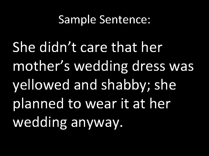 Sample Sentence: She didn’t care that her mother’s wedding dress was yellowed and shabby;