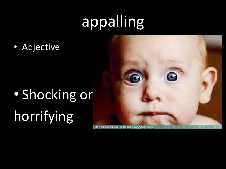 appalling • Adjective • Shocking or horrifying 