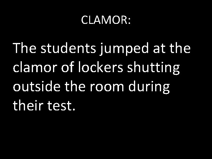 CLAMOR: The students jumped at the clamor of lockers shutting outside the room during
