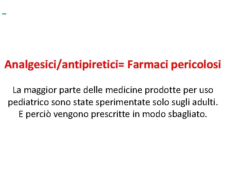  Analgesici/antipiretici= Farmaci pericolosi La maggior parte delle medicine prodotte per uso pediatrico sono