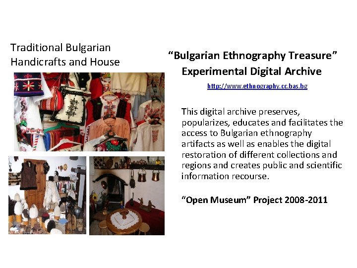 Traditional Bulgarian Handicrafts and House “Bulgarian Ethnography Treasure” Experimental Digital Archive http: //www. ethnography.