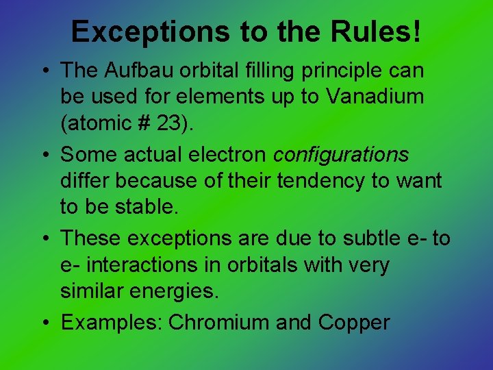 Exceptions to the Rules! • The Aufbau orbital filling principle can be used for