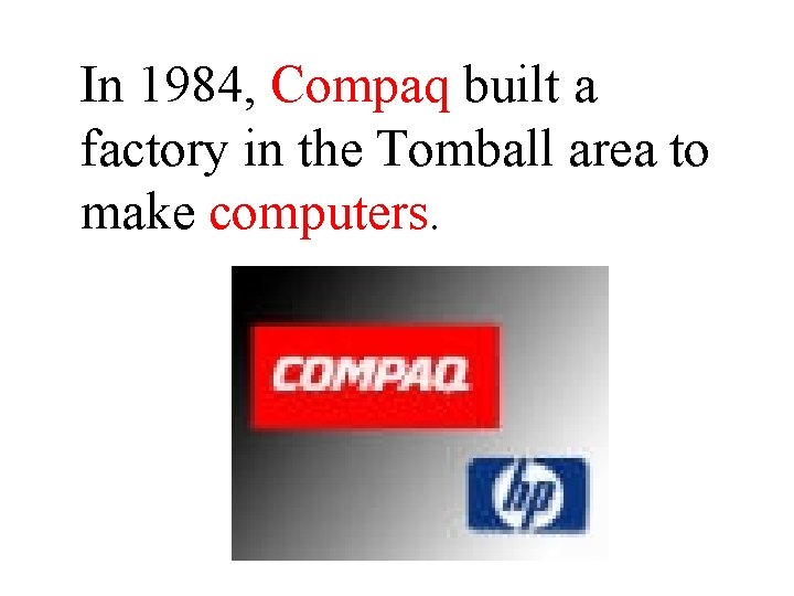 In 1984, Compaq built a factory in the Tomball area to make computers. 