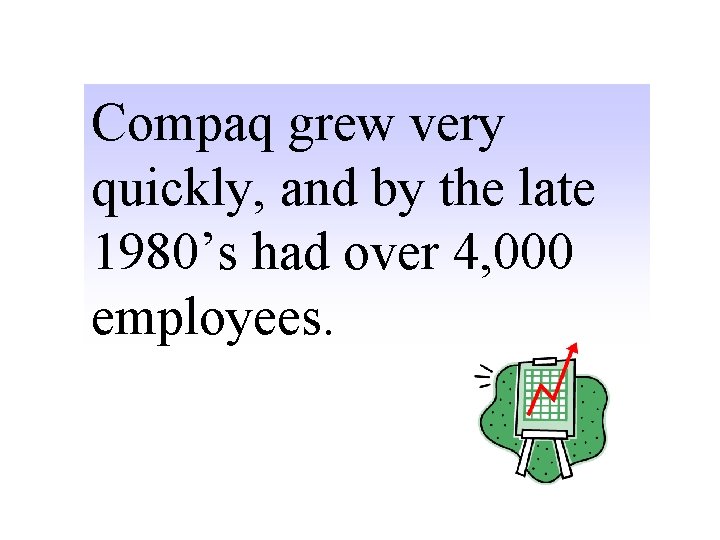 Compaq grew very quickly, and by the late 1980’s had over 4, 000 employees.