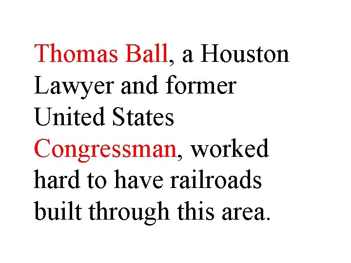 Thomas Ball, a Houston Lawyer and former United States Congressman, worked hard to have