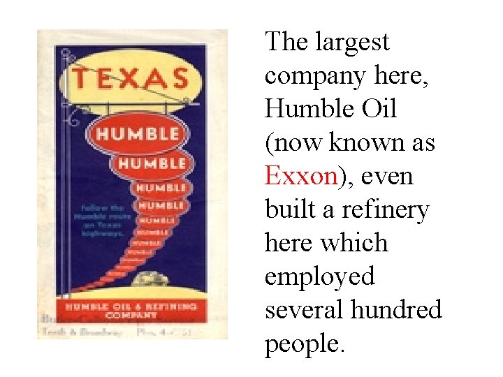 The largest company here, Humble Oil (now known as Exxon), even built a refinery