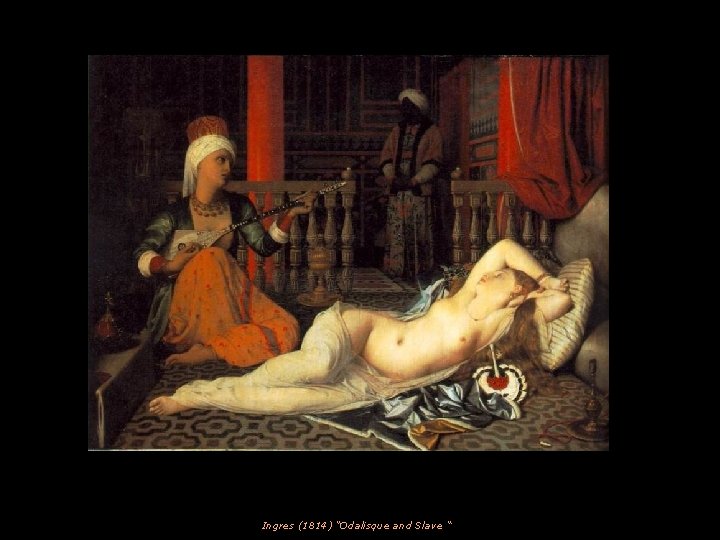 Ingres (1814) “Odalisque and Slave “ 