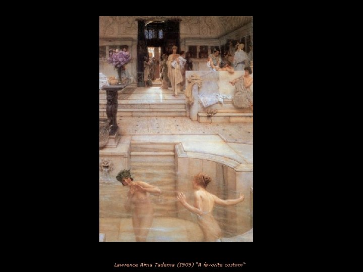 Lawrence Alma Tadema (1909) “A favorite custom“ 