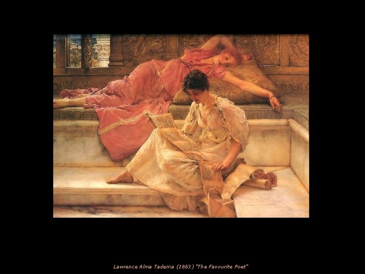Lawrence Alma Tadema (1883) “The Favourite Poet“ 