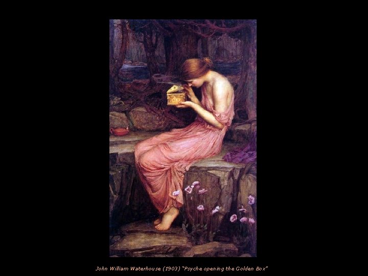 John William Waterhouse (1903) “Psyche opening the Golden Box” 