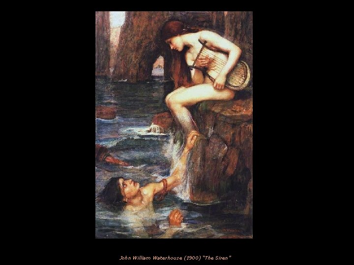 John William Waterhouse (1900) “The Siren” 