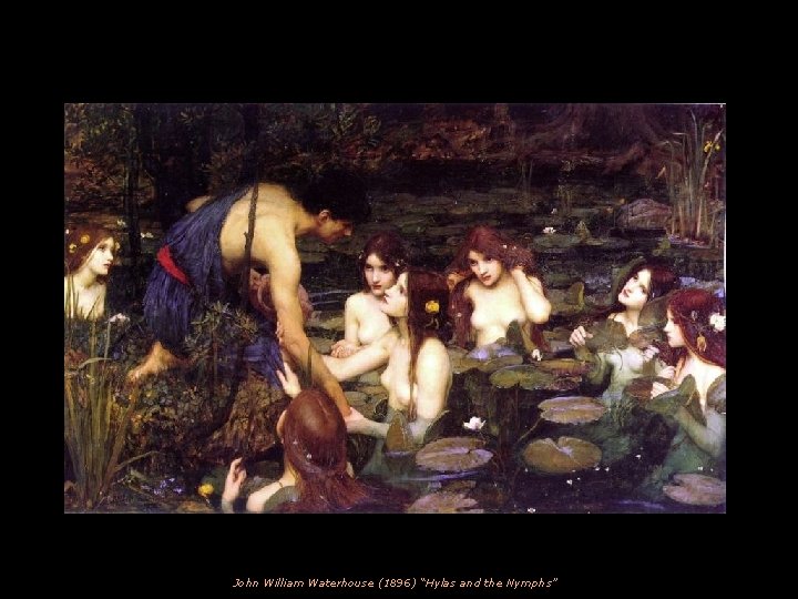 John William Waterhouse (1896) “Hylas and the Nymphs” 