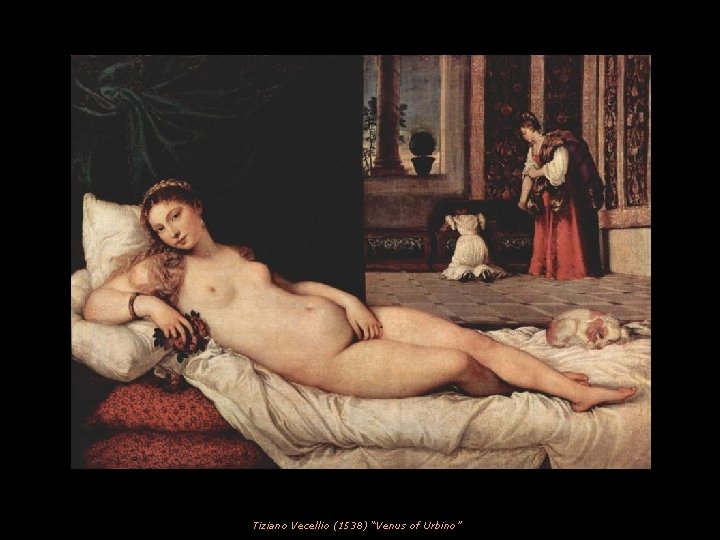 Tiziano Vecellio (1538) “Venus of Urbino” 