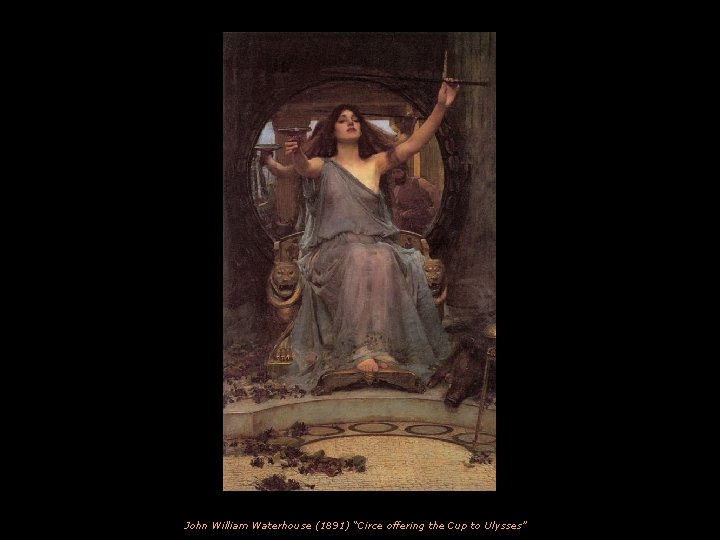 John William Waterhouse (1891) “Circe offering the Cup to Ulysses” 