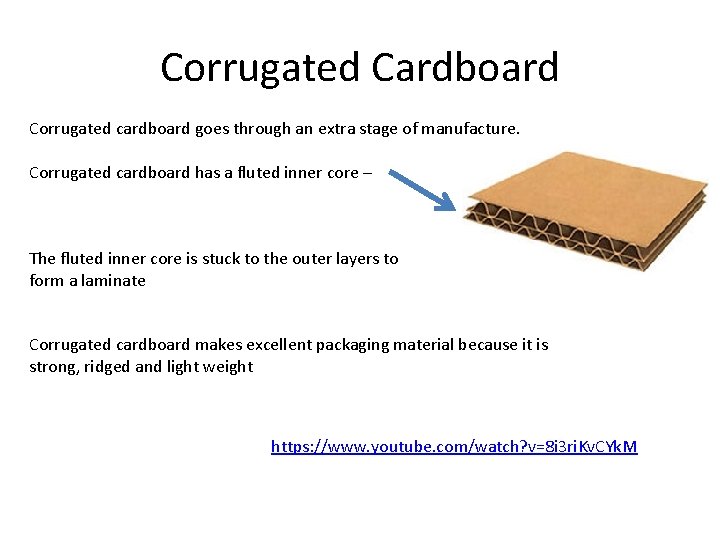 Corrugated Cardboard Corrugated cardboard goes through an extra stage of manufacture. Corrugated cardboard has