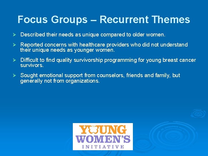 Focus Groups – Recurrent Themes Ø Described their needs as unique compared to older